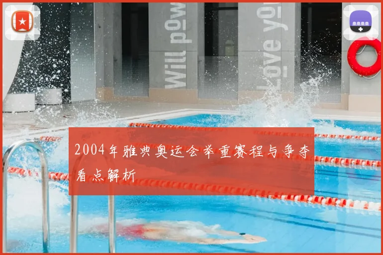2004年雅典奥运会举重赛程与争夺看点解析