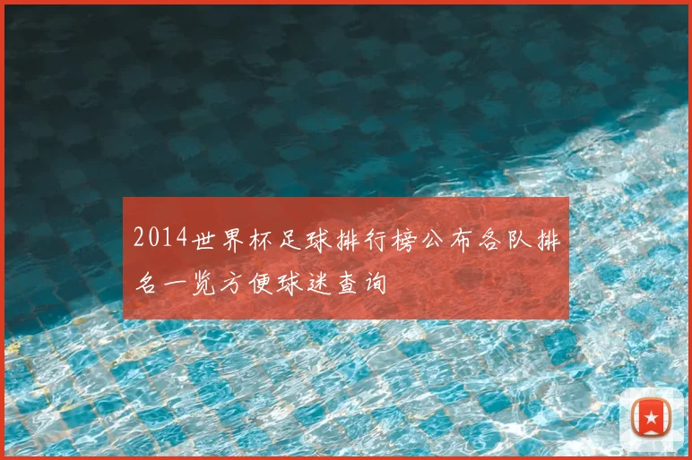 2014世界杯足球排行榜公布各队排名一览方便球迷查询