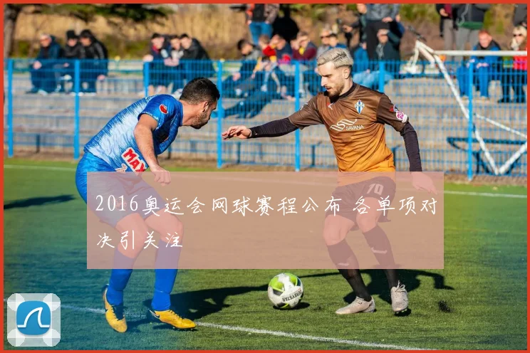 2016奥运会网球赛程公布 各单项对决引关注
