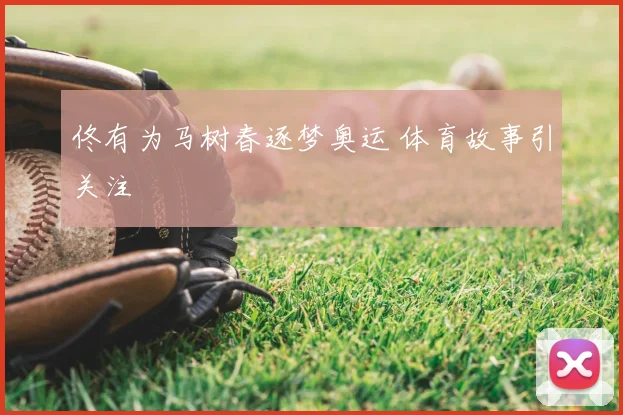 佟有为马树春逐梦奥运 体育故事引关注