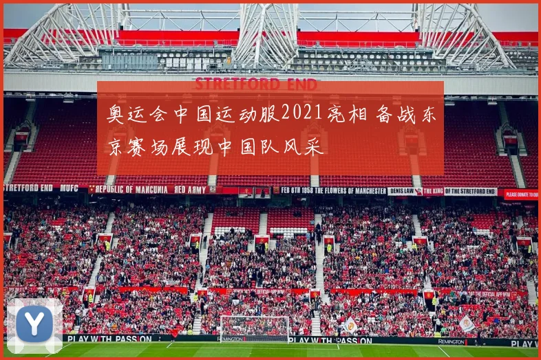 奥运会中国运动服2021亮相 备战东京赛场展现中国队风采