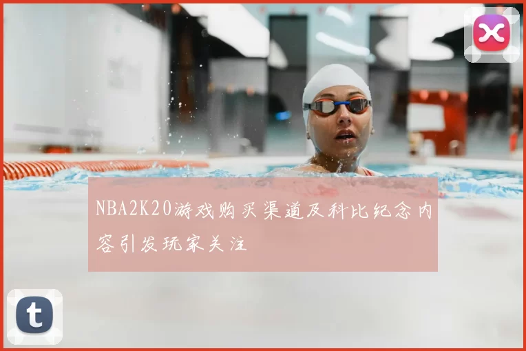 NBA2K20游戏购买渠道及科比纪念内容引发玩家关注