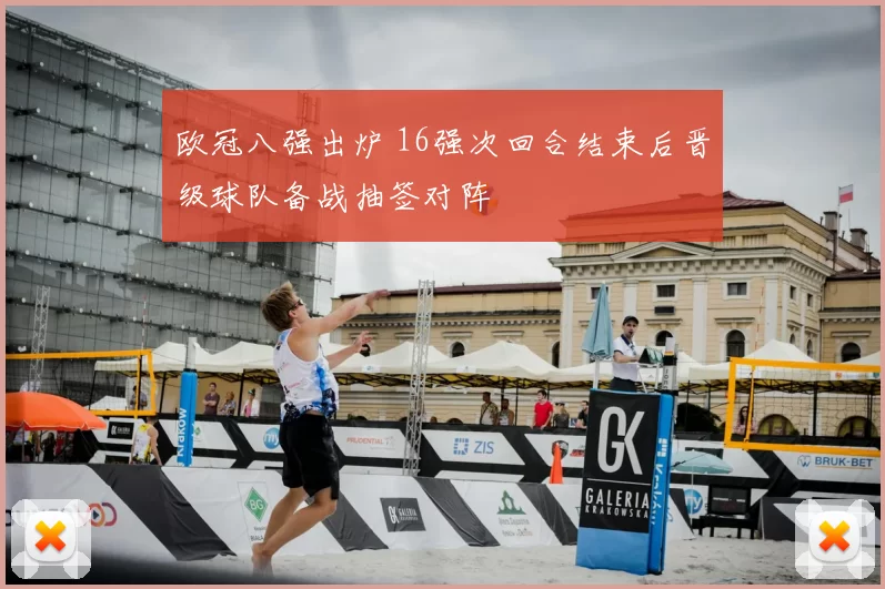 欧冠八强出炉 16强次回合结束后晋级球队备战抽签对阵