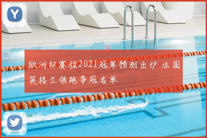 欧洲杯赛程2021冠军预测出炉 法国英格兰领跑争冠名单