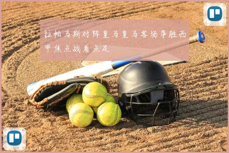 拉帕马斯对阵皇马皇马客场争胜西甲焦点战看点足