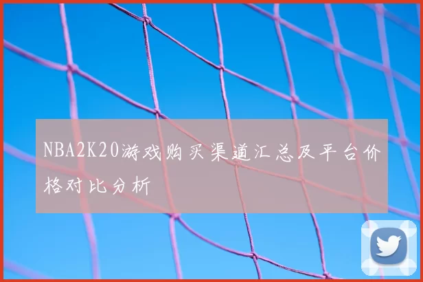 NBA2K20游戏购买渠道汇总及平台价格对比分析