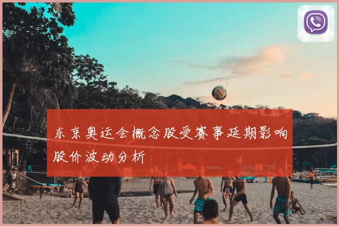 东京奥运会概念股受赛事延期影响股价波动分析