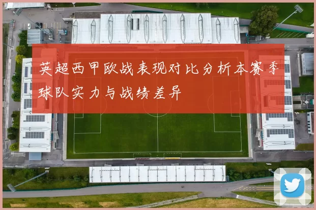 英超西甲欧战表现对比分析本赛季球队实力与战绩差异