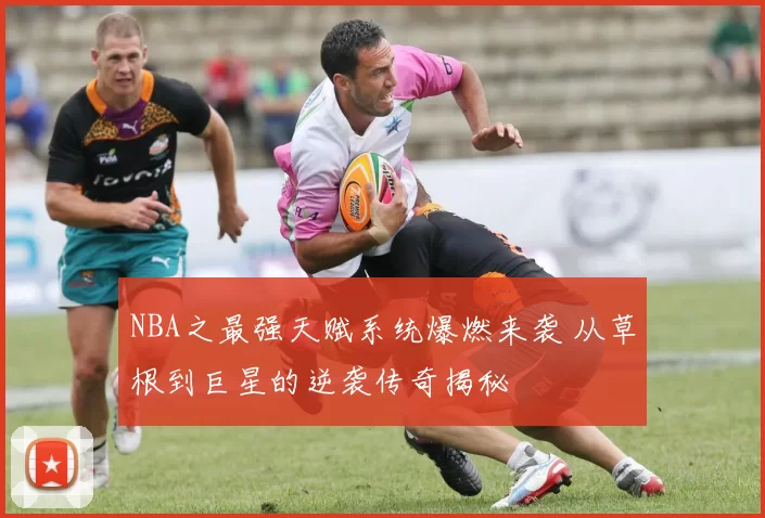 NBA之最强天赋系统爆燃来袭 从草根到巨星的逆袭传奇揭秘